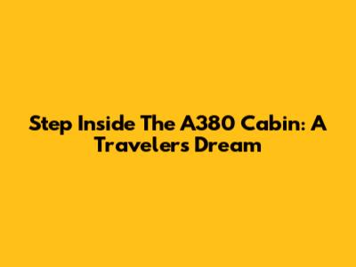 Step Inside The A380 Cabin: A Traveler's Dream