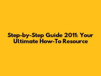 Step-by-Step Guide 2011: Your Ultimate How-To Resource