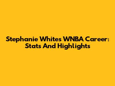 Stephanie White's WNBA Career: Stats And Highlights
