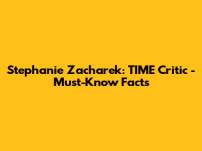 Stephanie Zacharek: TIME Critic - Must-Know Facts