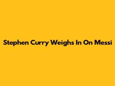 Stephen Curry Weighs In On Messi