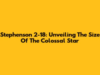 Stephenson 2-18: Unveiling The Size Of The Colossal Star