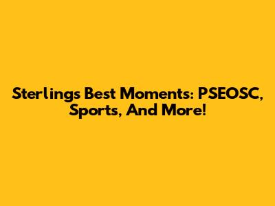 Sterling's Best Moments: PSEOSC, Sports, And More!