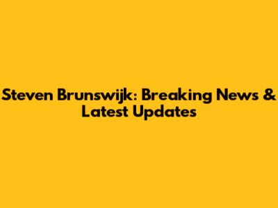 Steven Brunswijk: Breaking News & Latest Updates