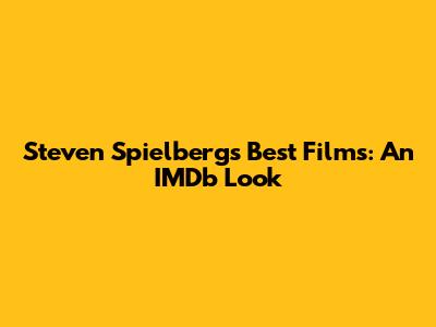 Steven Spielberg's Best Films: An IMDb Look