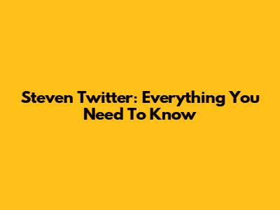 Steven Twitter: Everything You Need To Know
