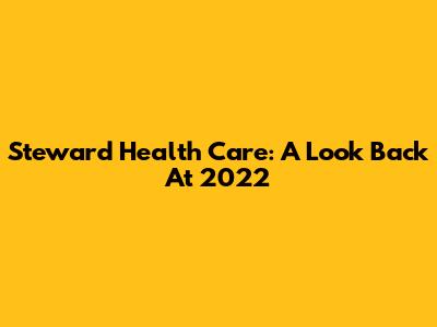 Steward Health Care: A Look Back At 2022