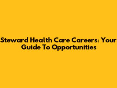 Steward Health Care Careers: Your Guide To Opportunities