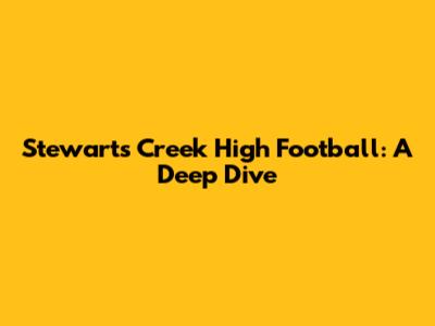 Stewarts Creek High Football: A Deep Dive