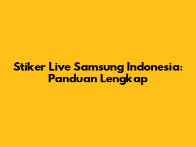 Stiker Live Samsung Indonesia: Panduan Lengkap