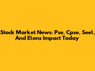 Stock Market News: Pse, Cpse, Seel, And Elon's Impact Today