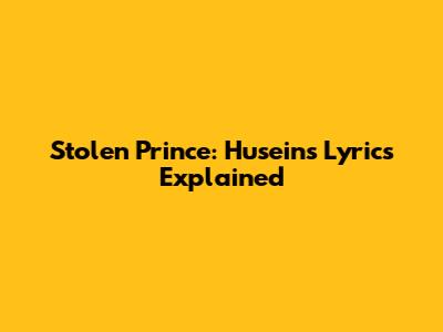 Stolen Prince: Husein's Lyrics Explained