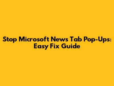 Stop Microsoft News Tab Pop-Ups: Easy Fix Guide