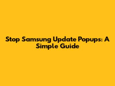 Stop Samsung Update Popups: A Simple Guide
