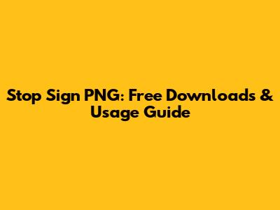 Stop Sign PNG: Free Downloads & Usage Guide