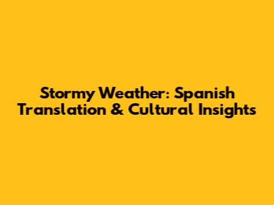 Stormy Weather: Spanish Translation & Cultural Insights