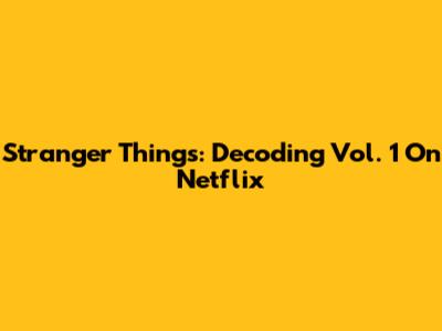 Stranger Things: Decoding 'Vol. 1' On Netflix
