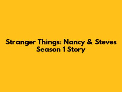 Stranger Things: Nancy & Steve's Season 1 Story