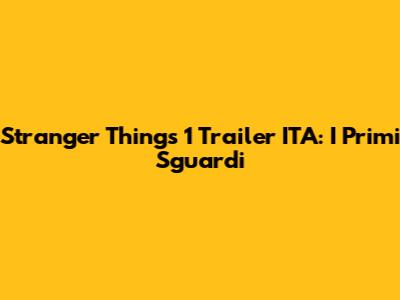 Stranger Things 1 Trailer ITA: I Primi Sguardi