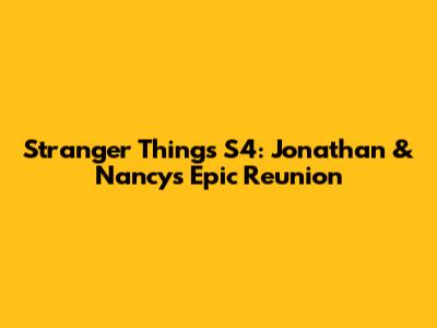 Stranger Things S4: Jonathan & Nancy's Epic Reunion