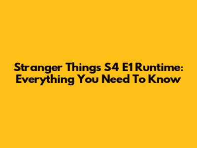 Stranger Things S4 E1 Runtime: Everything You Need To Know