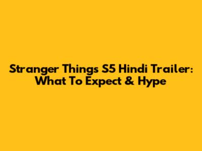 Stranger Things S5 Hindi Trailer: What To Expect & Hype