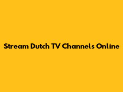 Stream Dutch TV Channels Online