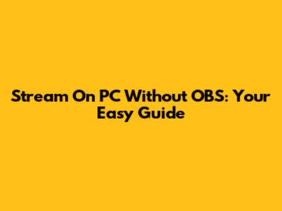 Stream On PC Without OBS: Your Easy Guide