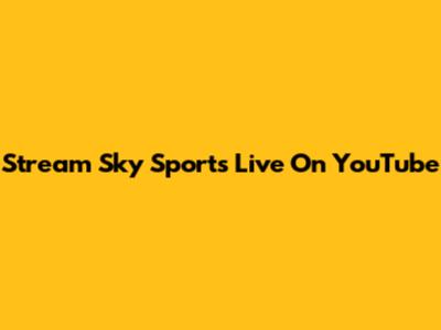 Stream Sky Sports Live On YouTube
