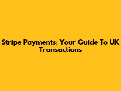 Stripe Payments: Your Guide To UK Transactions