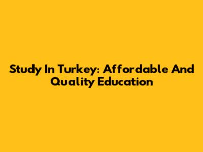 Study In Turkey: Affordable And Quality Education