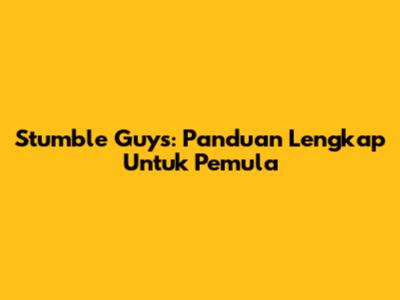 Stumble Guys: Panduan Lengkap Untuk Pemula