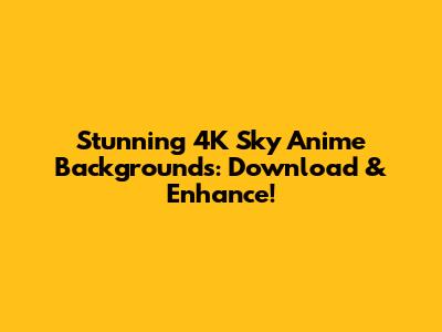 Stunning 4K Sky Anime Backgrounds: Download & Enhance!
