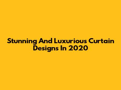 Stunning And Luxurious Curtain Designs In 2020