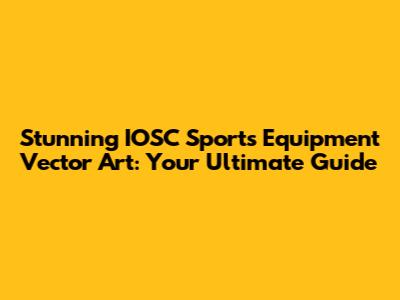 Stunning IOSC Sports Equipment Vector Art: Your Ultimate Guide
