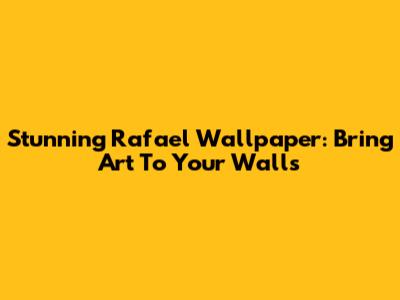 Stunning Rafael Wallpaper: Bring Art To Your Walls