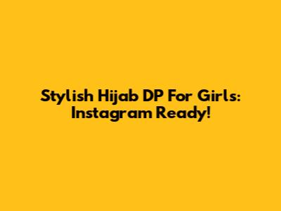 Stylish Hijab DP For Girls: Instagram Ready!