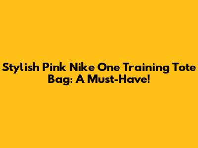Stylish Pink Nike One Training Tote Bag: A Must-Have!