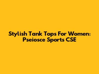 Stylish Tank Tops For Women: Pseiosce Sports CSE