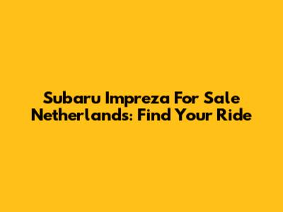 Subaru Impreza For Sale Netherlands: Find Your Ride
