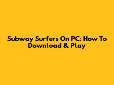 Subway Surfers On PC: How To Download & Play
