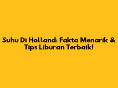 Suhu Di Holland: Fakta Menarik & Tips Liburan Terbaik!
