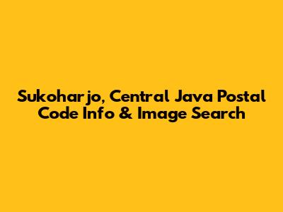 Sukoharjo, Central Java Postal Code Info & Image Search