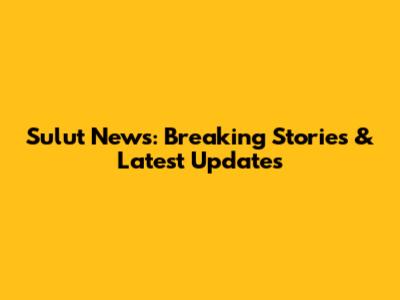 Sulut News: Breaking Stories & Latest Updates