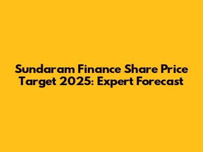 Sundaram Finance Share Price Target 2025: Expert Forecast