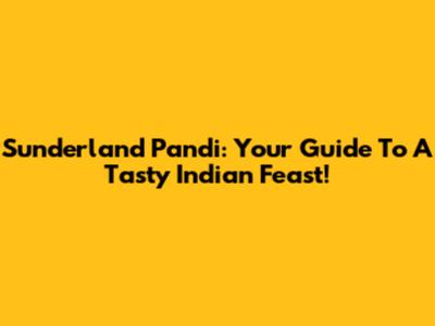 Sunderland Pandi: Your Guide To A Tasty Indian Feast!