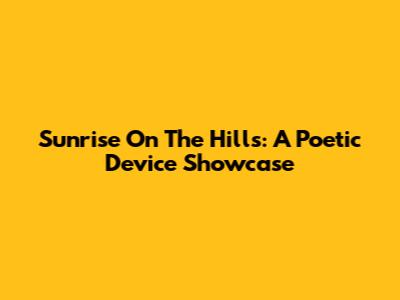 Sunrise On The Hills: A Poetic Device Showcase