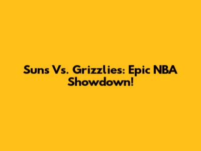 Suns Vs. Grizzlies: Epic NBA Showdown!
