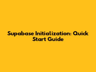 Supabase Initialization: Quick Start Guide