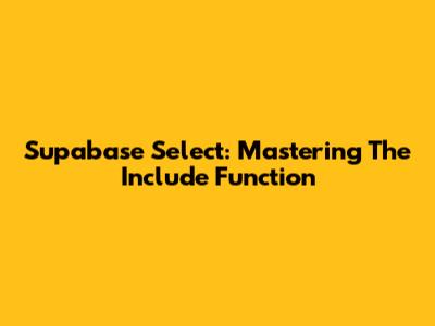 Supabase Select: Mastering The 'Include' Function